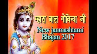 म्हारा बाल गोविंदा जी | Mahara bal govinda ji | New Krishna Bhajan 2017