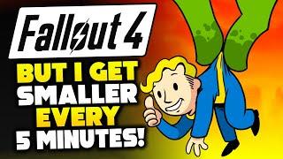 FALLOUT 4 BUT I GET smaller EVERY 5 MINUTES