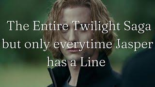 The Entire Twilight Saga but only everytime Jasper has a Line