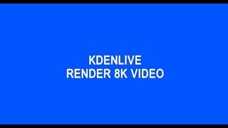 KDENLIVE - RENDER 8K VIDEO