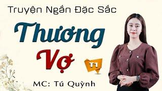 Truyện Ngắn Mới 2024 - Thương Vợ Tập 1 - Nghe MC Tú Quỳnh đọc truyện mỗi đêm để có một giấc ngủ say