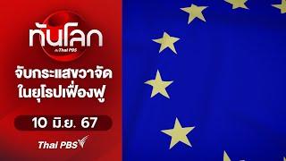 จับกระแสขวาจัดในยุโรปเฟื่องฟู | ทันโลก กับ Thai PBS | 10 มิ.ย. 67