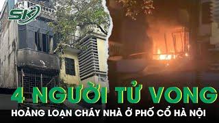 Cháy Nhà Ở Phố Cổ Hà Nội Khiến 4 Người Trong Gia Đình Tử Vo.ng | SKĐS