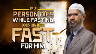 If a Person Dies while Fasting, does his Heir Fast for Him - Dr Zakir Naik