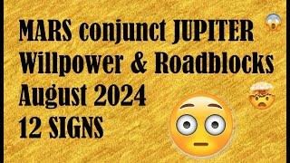 Mars conjunct Jupiter | Willpower & Roadblocks | August 2024 | 12 SIGNS