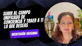 Meditación Akashika: subir al campo unificado de conciencia y traer a ti lo que deseas|Marcela Reyes