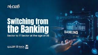 Switching from the Banking Sector to IT Sector at the age of 38 | AL NAFI