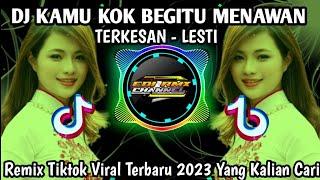 DJ KAMU KOK BEGITU MENAWAN - TERKESAN LESTI KEJORA REMIX TIKTOK VIRAL TERBARU 2023 FULL BASS