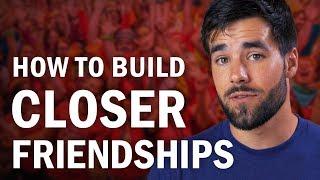 How to Build Closer Friendships