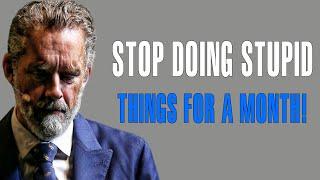 Stop Doing Stupid Things For A Month! It Will Change Your LIFE - Jordan Peterson Motivation