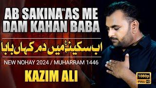 AB SAKINA ME DAM KAHAN BABA | 13 SAFAR SHAHADAT BIBI SAKINA (AS) | NEW NOHA 2024-25 | KAZIM ALI