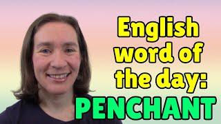 English Word of the Day: PENCHANT