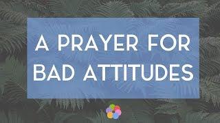 A Prayer for Bad Attitudes