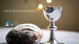 Act of Spiritual Communion | Prayer Desiring Union with Jesus |  Prayer to Jesus in the Eucharist