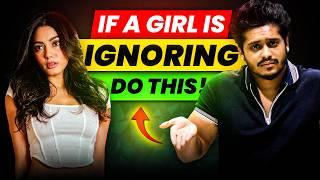 How To Act When A Girl Ignores You (Destroy Her Ego)  | Sarthak Goel