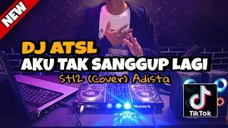 DJ AKU TAK SANGGUP LAGI (ATSL) ST12 - Cover Adista || REMIX SLOW FULL BASS (DJ CAKEP)