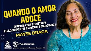 Mayse Braga | QUANDO O AMOR ADOECE: SUPERAR A DOR E CONSTRUIR RELACIONAMENTOS SAUDÁVEIS E DURADOUROS