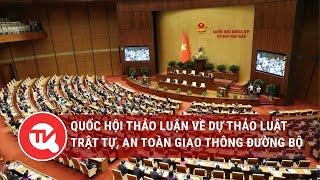 Quốc hội thảo luận về dự thảo Luật Trật tự, An toàn giao thông đường bộ