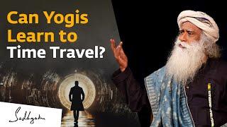 Can Yogis Learn to Time Travel? | Sadhguru