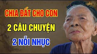 CHIA ĐẤT Cho Con - 2 Câu Chuyện 2 NỖI NHỤC Tuổi Già | Ngẫm Sử Thi