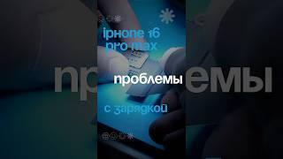 iPhone 16 Pro Max - проблемы с зарядкой