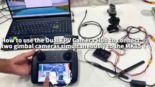 How to use the Dual FPV Camera Hub to connect two gimbal cameras simultaneously to the MK15？