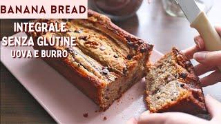 BANANA BREAD INTEGRALE SENZA GLUTINE SENZA BURRO SENZA UOVA | RICETTA FACILE VELOCE avena cioccolato