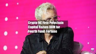 Crypto VC Firm Polychain Capital Raises $200M for Fourth Fund: Fortune