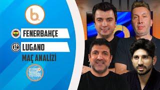Fenerbahçe - Lugano Maç Analizi | Bışar Özbey, Evren Turhan, Oktay Derelioğlu ve Can Arat