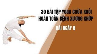 30 BÀI TẬP YOGA CHỮA KHỎI HOÀN TOÀN BỆNH XƯƠNG KHỚP - Bài ngày 8 - Đặng Kim Toàn