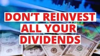 Why You SHOULDN'T Reinvest All Your Dividends