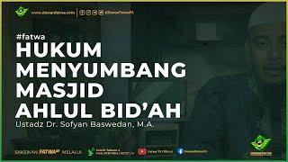 047 Fatwa Hukum menyumbang masjid ahlul bidah - Dr. Sofyan Baswedan, M.A. حَفِظَهُ اللهُ