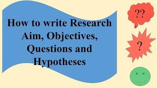 How to write Research Aim, Objectives, Questions and hypotheses