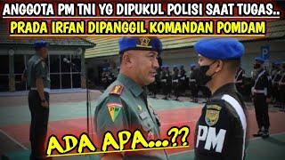 ADA APA ??, PRADA IRFAN, ANGGOTA PM TNI AD YG DIPKL OKNUM POLISI DIPANGGIL KOMANDAN POMDAM