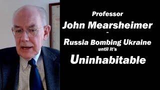John Mearsheimer: Russia Bombing Ukraine until It's Uninhabitable