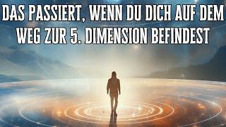 DAS passiert, wenn du dich auf dem Weg zur 5  Dimension befindest