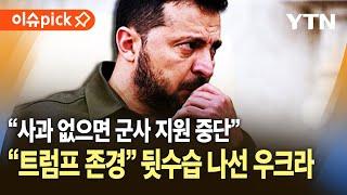 [이슈픽] "사과 없으면 군사 지원 중단"..."트럼프 존경" 뒷수습 나선 젤렌스키 / YTN