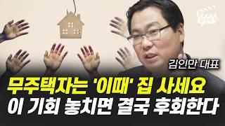 무주택자는 '이때' 집 사세요, 이 기회 놓치면 결국 후회한다 (김인만 대표)