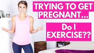 Should I Exerise When I'm Trying To Get Pregnant?