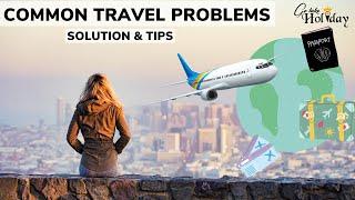 Common Travel Problems And How To Deal With Them | Solution & Tips