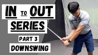 IN to OUT SERIES (Part 3: DOWNSWING)