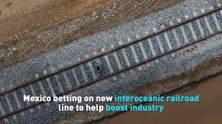 Mexico betting on new interoceanic railroad line to help boost industry