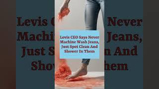 Levis CEO Says Never Machine Wash Jeans, Just Spot Clean And Shower In Them