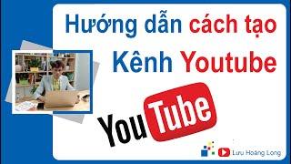 Cách tạo kênh Youtube nhanh hiệu quả | Luu Hoang Long