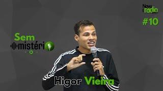 HIGOR VIEIRA - SEM MISTÉRIO PODCAST #10