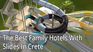 My Best Family Hotels With Slides In Crete