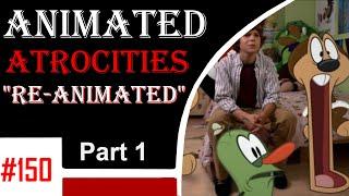 Animated Atrocities 150 || Re-Animated (Part 1)