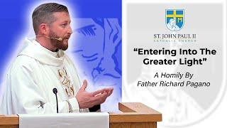 "Entering Into The Light" - A Homily by Father Richard Pagano