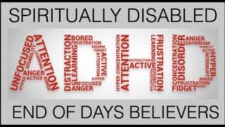 BEWARE OF BECOMING ONE OF THOSE END OF DAYS--SPIRITUALLY DISABLED BELIEVERS