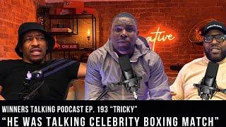 Tricky | HE WAS TALKING CELEBRITY BOXING MATCH.. | Winners Talking Podcast |Episode 193